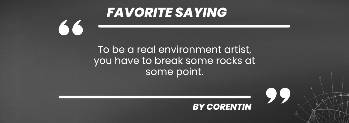 According to Corentin Bachelet, Head of Environment of the France-based VFX studio The Yard, to be a real environment artist, you have to break some rocks at some point as a lot of lanscapes are made of rocks.